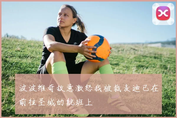 波波维奇故意激怒我被裁麦迪已在前往圣城的航班上